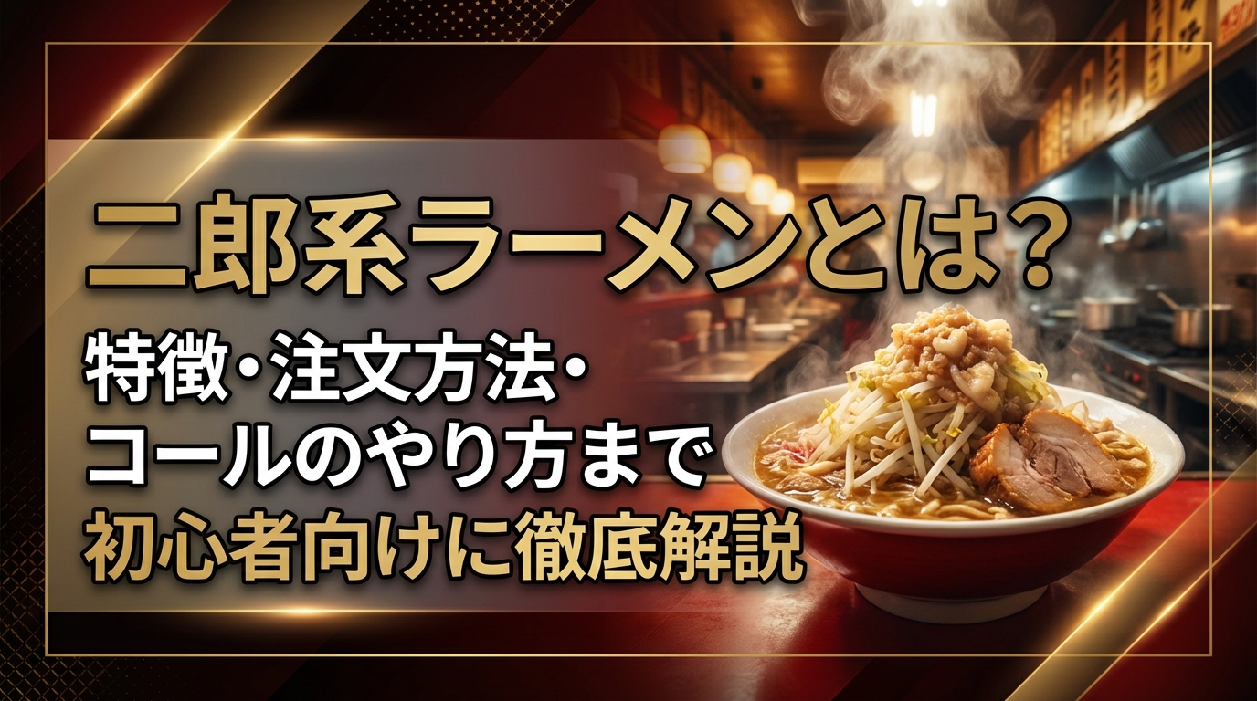 二郎系ラーメンとは？特徴・注文方法・コールのやり方まで初心者向けに徹底解説