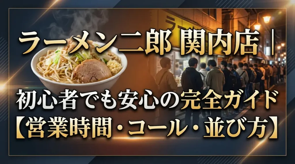 ラーメン二郎 関内店｜初心者でも安心の完全ガイド【営業時間・コール・並び方】