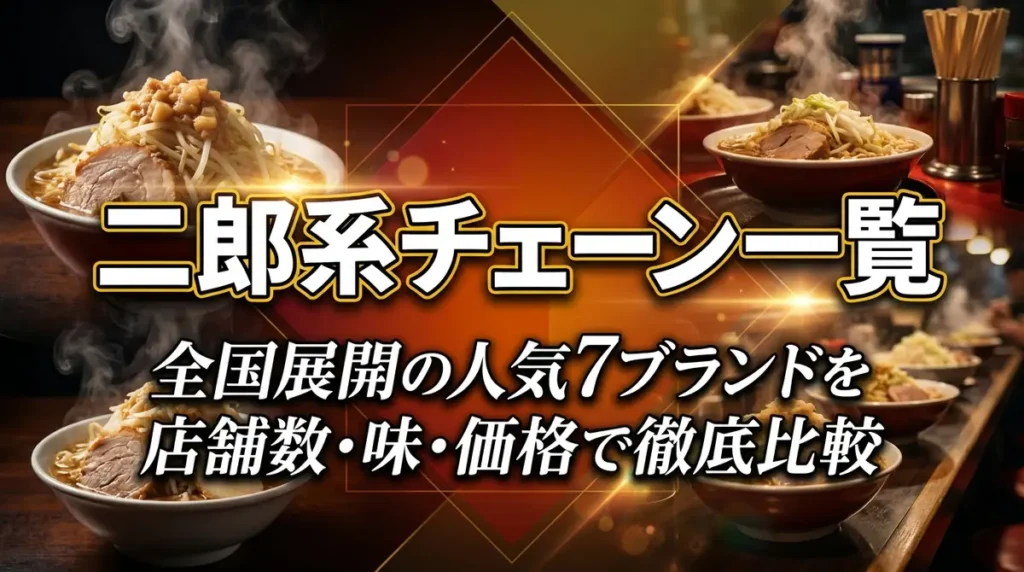 二郎系チェーン一覧｜全国展開の人気7ブランドを店舗数・味・価格で徹底比較