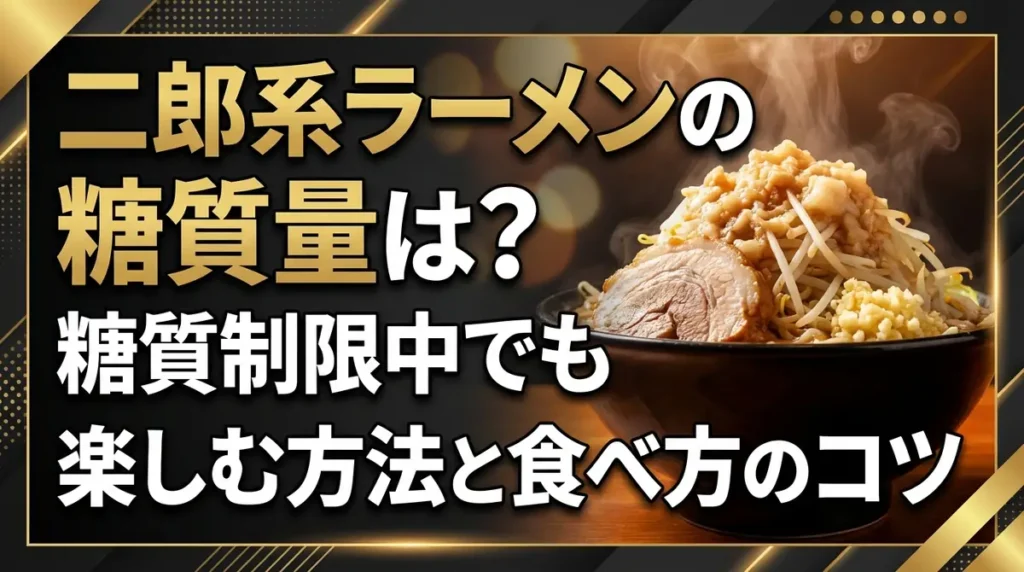 二郎系ラーメンの糖質量は？糖質制限中でも楽しむ方法と食べ方のコツ