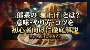 二郎系の「麺上げ」とは？意味・やり方・コツを初心者向けに徹底解説
